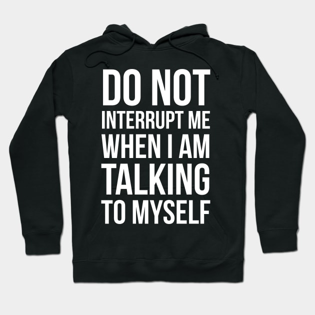 Do Not Interrupt Me When I'm Talking To Myself Hoodie by evokearo